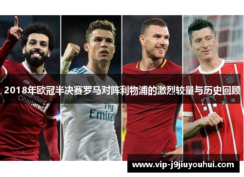 2018年欧冠半决赛罗马对阵利物浦的激烈较量与历史回顾
