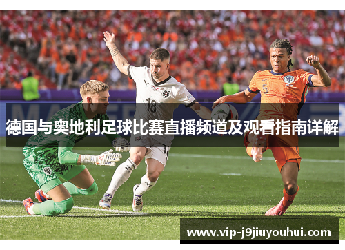 德国与奥地利足球比赛直播频道及观看指南详解